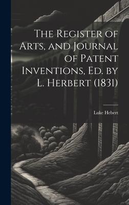 The Register of Arts, and Journal of Patent Inventions, Ed. by L. Herbert (1831)