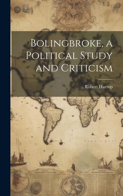 Bolingbroke, a Political Study and Criticism