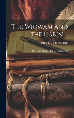 The Wigwam and the Cabin ...: First [And Second] Series, Volumes 1-2