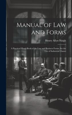 Manual of Law and Forms: A Practical Hand-Book of the Law and Business Forms, for the Use of Industrial Classes