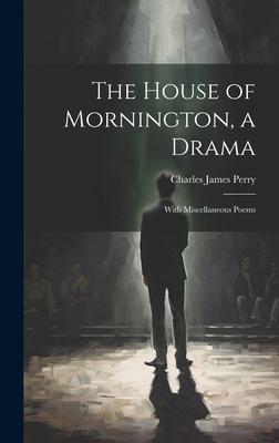 The House of Mornington, a Drama: With Miscellaneous Poems