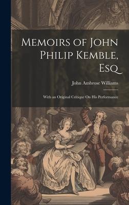 Memoirs of John Philip Kemble, Esq: With an Original Critique On His Performance