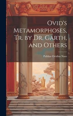 Ovid’s Metamorphoses, Tr. by Dr. Garth, and Others