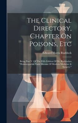The Clinical Directory, Chapter On Poisons, Etc: Being Part V. Of The Fifth Edition Of Dr. Ruddockos homoeopathic Vade Mecum Of Modern Medicine & Sur