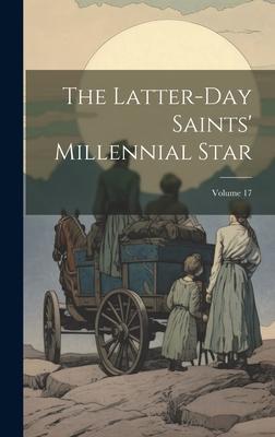 The Latter-day Saints’ Millennial Star; Volume 17