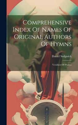 Comprehensive Index Of Names Of Original Authors Of Hymns: Versifiers Of Psalms