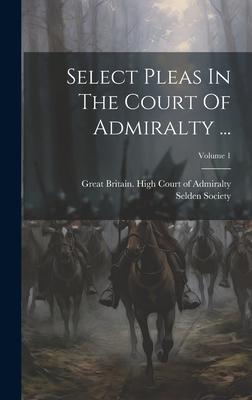 Select Pleas In The Court Of Admiralty ...; Volume 1