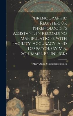 Phrenographic Register, Or Phrenologist’s Assistant, In Recording Manipulations With Facility, Accuracy, And Despatch. (by M.a. Schimmel Penninck)