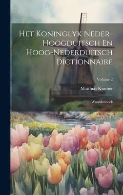 Het Koninglyk Neder-hoogduitsch En Hoog-nederduitsch Dictionnaire: Woordenboek; Volume 2