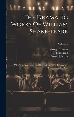 The Dramatic Works Of William Shakespeare: With The Corrections And Illustrations Of Dr. Johnson, G. Steevens, And Others; Volume 5