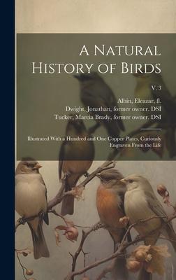 A Natural History of Birds: Illustrated With a Hundred and One Copper Plates, Curiously Engraven From the Life; v. 3