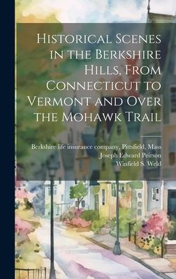 Historical Scenes in the Berkshire Hills, From Connecticut to Vermont and Over the Mohawk Trail