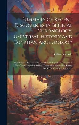 Summary of Recent Discoveries in Biblical Chronology, Universal History and Egyptian Archæology; With Special Reference to Dr. Abbott’s Egyptian Museu