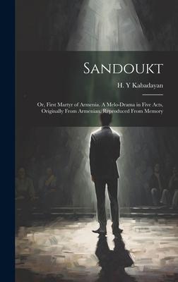 Sandoukt; or, First Martyr of Armenia. A Melo-drama in Five Acts, Originally From Armenian. Reproduced From Memory