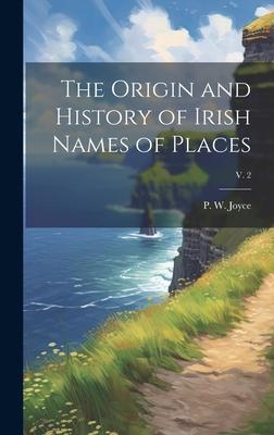 The Origin and History of Irish Names of Places; v. 2