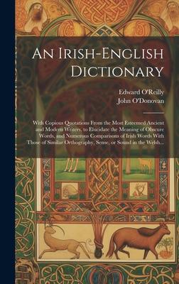 An Irish-English Dictionary: With Copious Quotations From the Most Esteemed Ancient and Modern Writers, to Elucidate the Meaning of Obscure Words,