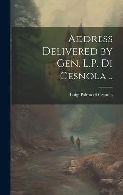 Address Delivered by Gen. L.P. Di Cesnola ..