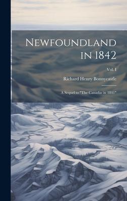 Newfoundland in 1842: A Sequel to The Canadas in 1841; Vol. I