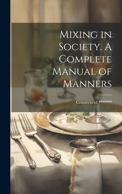 Mixing in Society. A Complete Manual of Manners