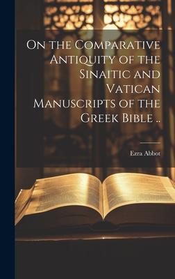 On the Comparative Antiquity of the Sinaitic and Vatican Manuscripts of the Greek Bible ..