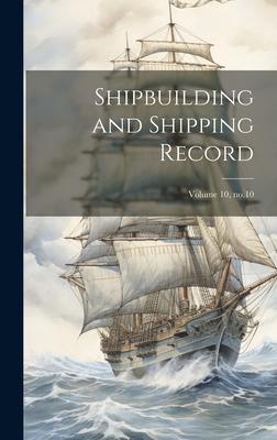 Shipbuilding and Shipping Record; Volume 10, no.10