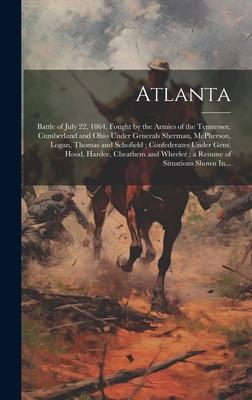 Atlanta: Battle of July 22, 1864, Fought by the Armies of the Tennessee, Cumberland and Ohio Under Generals Sherman, McPherson,