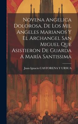 Novena Angelica Dolorosa, De Los Mil Angeles Marianos Y El Archangel San Miguel Que Asistieron De Guarda A María Santissima