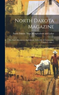 North Dakota Magazine: The State’s Resources--agricultural, Industrial, & Commercial, Volume 2, Issue 1