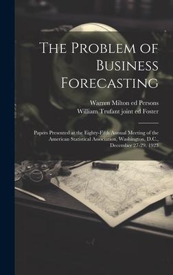 The Problem of Business Forecasting; Papers Presented at the Eighty-fifth Annual Meeting of the American Statistical Association, Washington, D.C., De