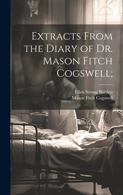 Extracts From the Diary of Dr. Mason Fitch Cogswell;