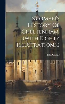 Norman’s History Of Cheltenham, (with Eighty Illustrations, )