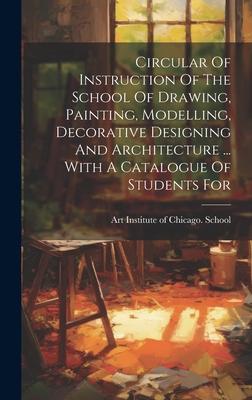 Circular Of Instruction Of The School Of Drawing, Painting, Modelling, Decorative Designing And Architecture ... With A Catalogue Of Students For