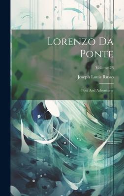 Lorenzo Da Ponte: Poet And Adventurer; Volume 28