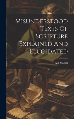 Misunderstood Texts Of Scripture Explained And Elucidated