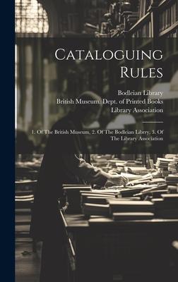 Cataloguing Rules: 1. Of The British Museum, 2. Of The Bodleian Librry, 3. Of The Library Association