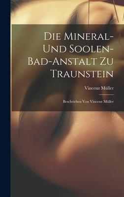 Die Mineral- Und Soolen-bad-anstalt Zu Traunstein: Beschrieben Von Vincenz Müller