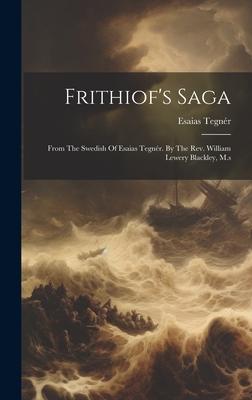 Frithiof’s Saga: From The Swedish Of Esaias Tegnér. By The Rev. William Lewery Blackley, M.s