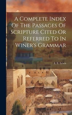 A Complete Index Of The Passages Of Scripture Cited Or Referred To In Winer’s Grammar