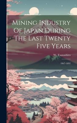 Mining Industry Of Japan During The Last Twenty Five Years: 1867-1892