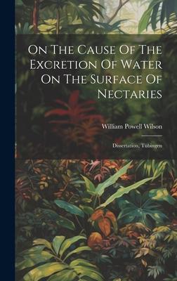 On The Cause Of The Excretion Of Water On The Surface Of Nectaries: Dissertation, Tübingen