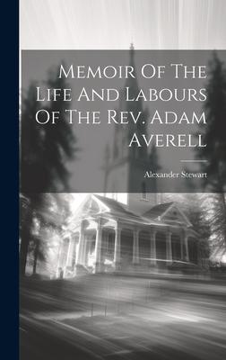 Memoir Of The Life And Labours Of The Rev. Adam Averell