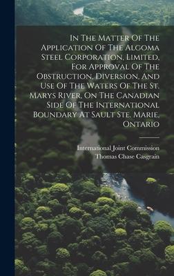 In The Matter Of The Application Of The Algoma Steel Corporation, Limited, For Approval Of The Obstruction, Diversion, And Use Of The Waters Of The St