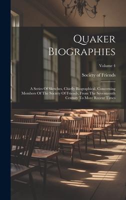 Quaker Biographies: A Series Of Sketches, Chiefly Biographical, Concerning Members Of The Society Of Friends, From The Seventeenth Century