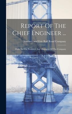 Report Of The Chief Engineer ...: Made To The President And Managers Of The Company