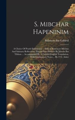 S. Mibchar Hapeninim: A Choice Of Pearls Embracing ... Ethical Sentences Maxims And Salutary Reflections. Transts Into Hebrew By Jehuda Ibn