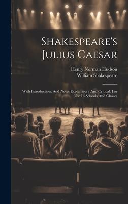 Shakespeare’s Julius Caesar: With Introduction, And Notes Explanatory And Critical. For Use In Schools And Classes