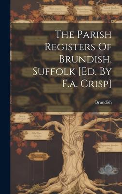 The Parish Registers Of Brundish, Suffolk [ed. By F.a. Crisp]