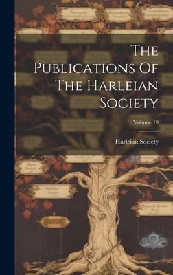 The Publications Of The Harleian Society; Volume 19