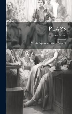 Plays: Viz. the Orphan, and Venice Preserv’D
