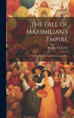 The Fall of Maximilian’s Empire: As Seen From a United States Gun-Boat